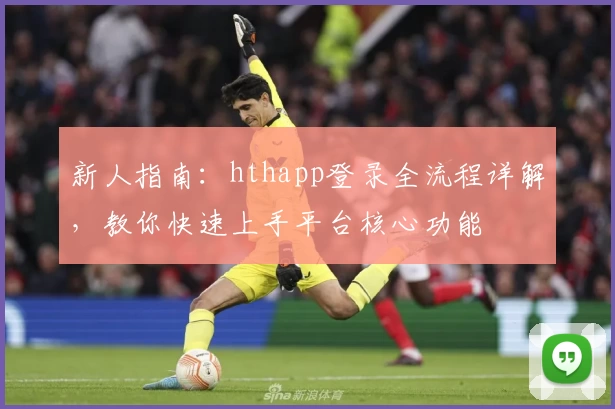 新人指南：hthapp登录全流程详解，教你快速上手平台核心功能