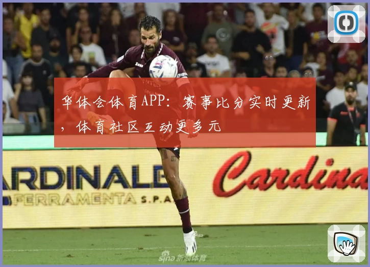华体会体育APP：赛事比分实时更新，体育社区互动更多元