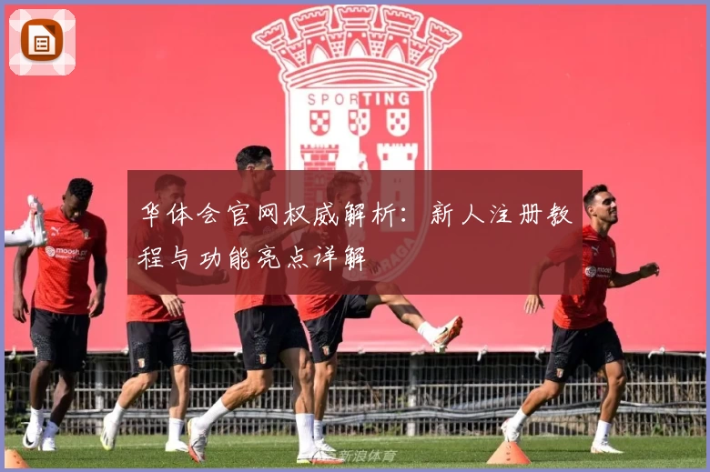 华体会官网权威解析:新人注册教程与功能亮点详解