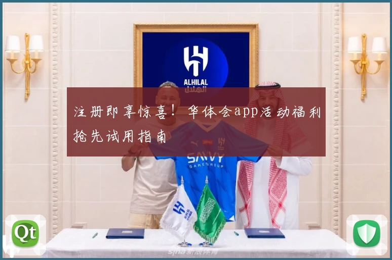 注册即享惊喜！华体会app活动福利抢先试用指南