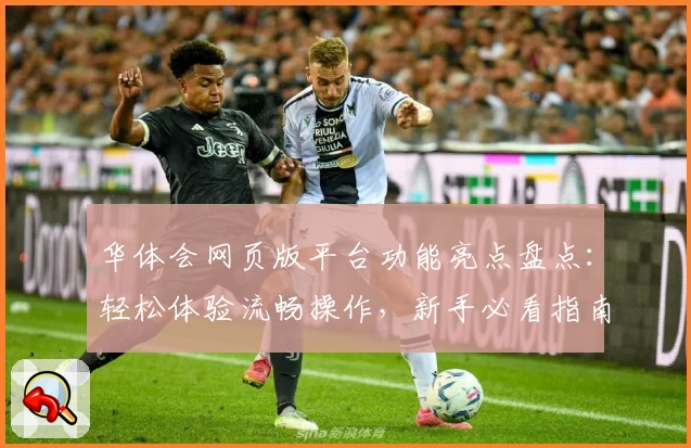 华体会网页版平台功能亮点盘点：轻松体验流畅操作，新手必看指南助你快速上手