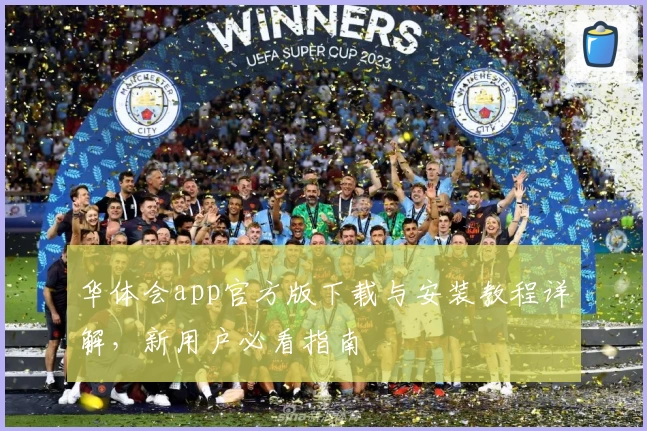 华体会app官方版下载与安装教程详解，新用户必看指南