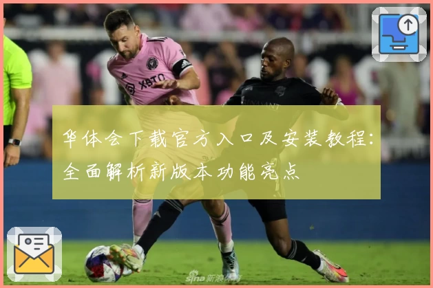 华体会下载官方入口及安装教程：全面解析新版本功能亮点