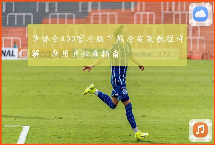 华体会app官方版下载与安装教程详解，新用户必看指南